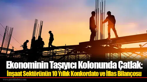 Ekonominin Taşıyıcı Kolonunda Çatlak: İnşaat Sektörünün 10 Yıllık Konkordato Ve İflas Bilançosu