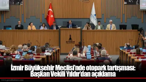 İzmir Büyükşehir Meclisi’nde otopark tartışması: Başkan Vekili Yıldır’dan açıklama