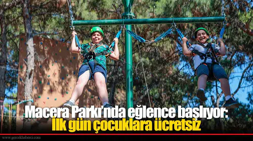 Macera Parkı, yaz tatilinde çocuklara ücretsiz hizmet sunarak kapılarını yeniden açıyor!