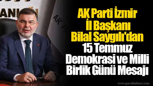 AK Parti İzmir İl Başkanı Bilal Saygılı'dan 15 Temmuz Demokrasi ve Milli Birlik Günü Mesajı