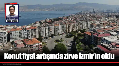 Konut fiyat artışında zirve İzmir’in oldu
