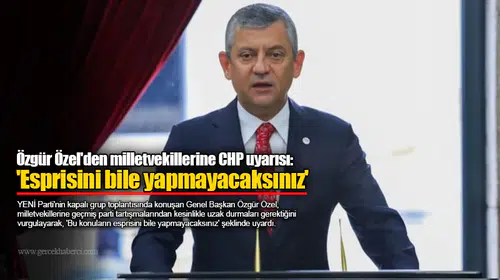 Özgür Özel'den milletvekillerine CHP uyarısı: 'Esprisini bile yapmayacaksınız'