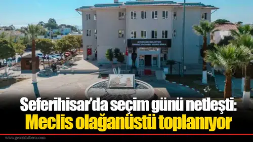Seferihisar’da seçim günü netleşti: Meclis olağanüstü toplanıyor