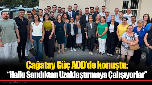 Çağatay Güç ADD’de konuştu: ““Halkı Sandıktan Uzaklaştırmaya Çalışıyorlar”
