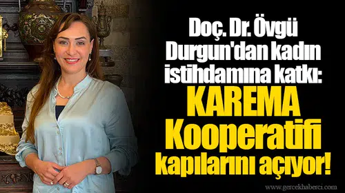 Doç. Dr. Övgü Durgun'dan kadın istihdamına katkı: KAREMA Kooperatifi kapılarını açıyor!