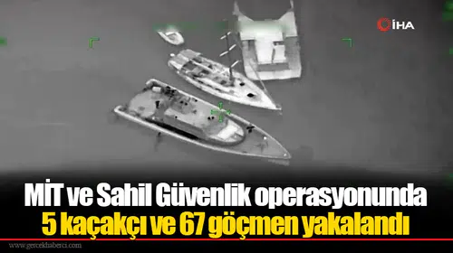 MİT ve Sahil Güvenlik operasyonunda 5 kaçakçı ve 67 göçmen yakalandı