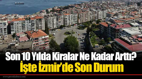 Son 10 Yılda Kiralar Ne Kadar Arttı? İşte İzmir’de Son Durum