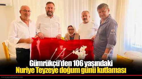 Gümrükçü’den 106 yaşındaki  Nuriye Teyzeye doğum günü kutlaması