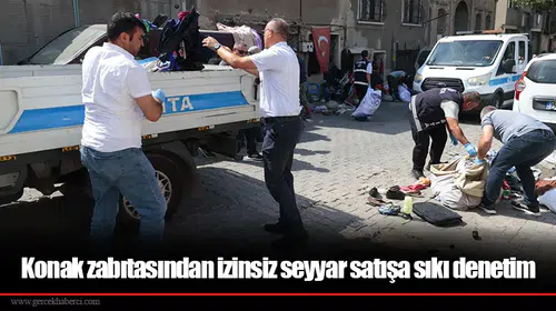 Konak zabıtasından izinsiz seyyar satışa sıkı denetim