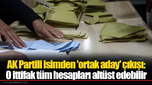 AK Partili isimden 'ortak aday' çıkışı: O ittifak tüm hesapları altüst edebilir