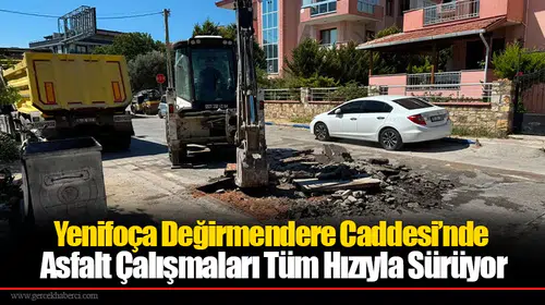 Yenifoça Değirmendere Caddesi’nde Asfalt Çalışmaları Tüm Hızıyla Sürüyor