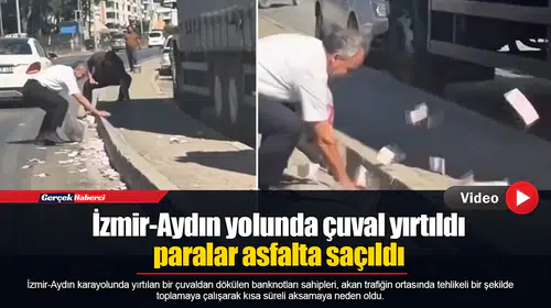İzmir-Aydın yolunda çuval yırtıldı paralar asfalta saçıldı