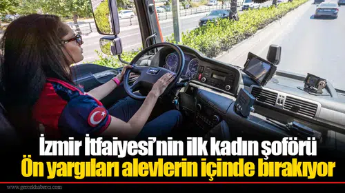 İzmir İtfaiyesi’nin ilk kadın şoförü: Ön yargıları alevlerin içinde bırakıyor