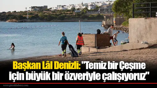 Başkan Lâl Denizli: "Temiz bir Çeşme için büyük bir özveriyle çalışıyoruz"