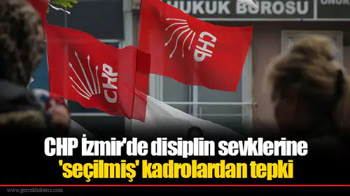 CHP İzmir'de disiplin sevklerine 'seçilmiş' kadrolardan tepki