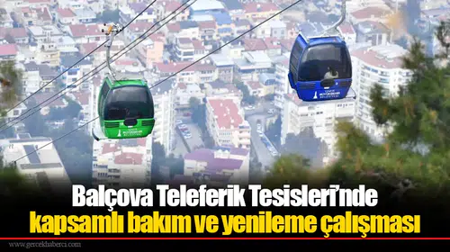 Balçova Teleferik Tesisleri’nde kapsamlı bakım ve yenileme çalışması