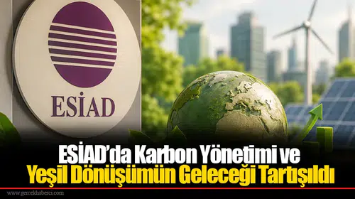 ESİAD’da Karbon Yönetimi ve Yeşil Dönüşümün Geleceği Tartışıldı