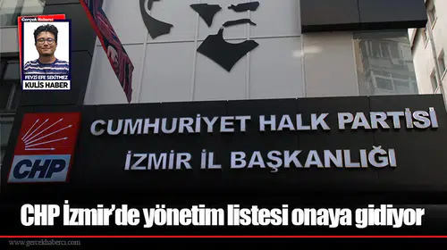 CHP İzmir’de yönetim listesi onaya gidiyor