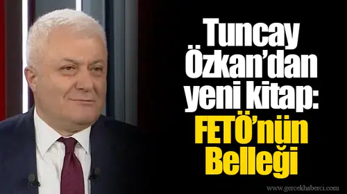Tuncay Özkan’dan yeni kitap: FETÖ’nün Belleği