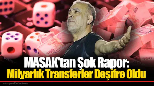 MASAK'tan Şok Rapor: Milyarlık Transferler Deşifre Oldu