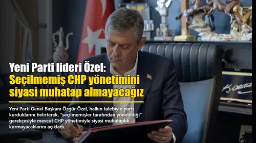 Yeni Parti lideri Özel: Seçilmemiş CHP yönetimini siyasi muhatap almayacağız