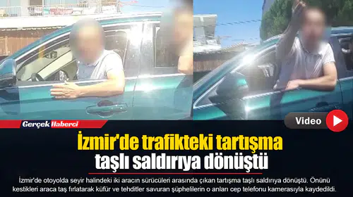 İzmir'de trafikteki tartışma taşlı saldırıya dönüştü