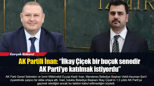 AK Partili İnan: “İlkay Çiçek bir buçuk senedir AK Parti’ye katılmak istiyordu”