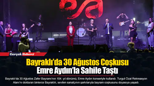 Bayraklı’da 30 Ağustos Coşkusu Emre Aydın’la Sahile Taştı