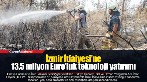 İzmir İtfaiyesi’ne 13,5 milyon Euro’luk teknoloji yatırımı