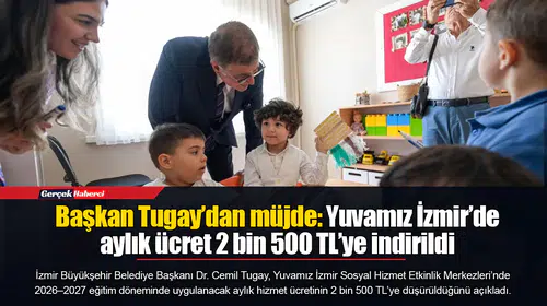 Başkan Tugay’dan müjde: Yuvamız İzmir’de aylık ücret 2 bin 500 TL’ye indirildi