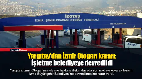 Yargıtay'dan İzmir Otogarı kararı: İşletme belediyeye devredildi
