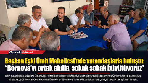 Başkan Eşki Ümit Mahallesi’nde vatandaşlarla buluştu: “Bornova’yı ortak akılla, sokak sokak büyütüyoruz”