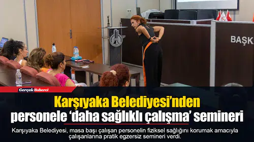 Karşıyaka Belediyesi’nden personele ‘daha sağlıklı çalışma’ semineri