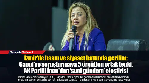 İzmir'de basın ve siyaset hattında gerilim:  Gappi'ye soruşturmaya 5 örgütten ortak tepki, AK Partili İnan'dan ‘suni gündem’ eleştirisi