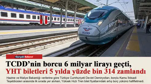 TCDD’nin borcu 6 milyar lirayı geçti, YHT biletleri 5 yılda yüzde bin 314 zamlandı