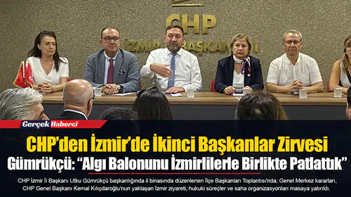 CHP’den İzmir’de İkinci Başkanlar Zirvesi  Gümrükçü: “Algı Balonunu İzmirlilerle Birlikte Patlattık”