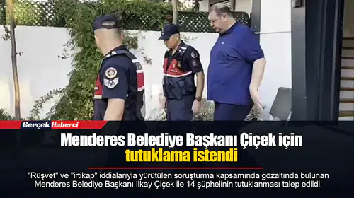 Menderes Belediye Başkanı Çiçek için tutuklama istendi
