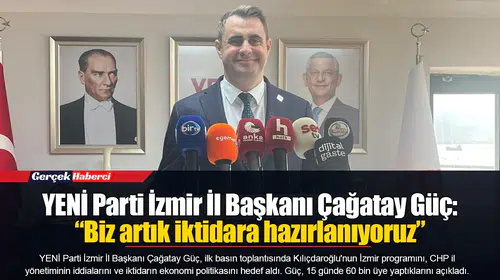 YENİ Parti İzmir İl Başkanı Çağatay Güç: “Biz artık iktidara hazırlanıyoruz”