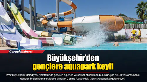 Büyükşehir’den gençlere aquapark keyfi
