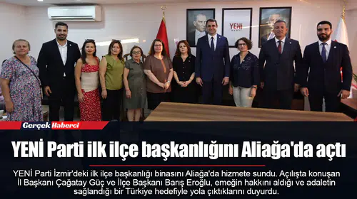 YENİ Parti ilk ilçe başkanlığını Aliağa'da açtı