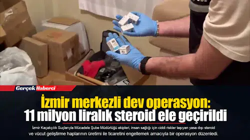 İzmir merkezli dev operasyon: 11 milyon liralık steroid ele geçirildi