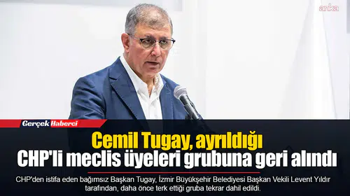 Cemil Tugay, ayrıldığı CHP'li meclis üyeleri grubuna geri alındı
