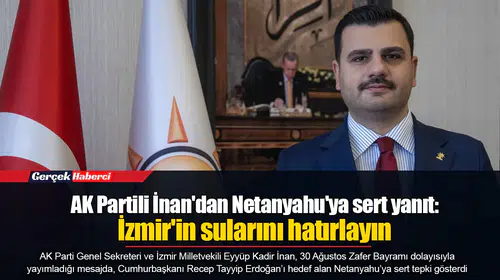 AK Partili İnan'dan Netanyahu'ya sert yanıt: İzmir'in sularını hatırlayın