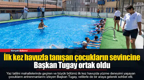 İlk kez havuzla tanışan çocukların sevincine Başkan Tugay ortak oldu