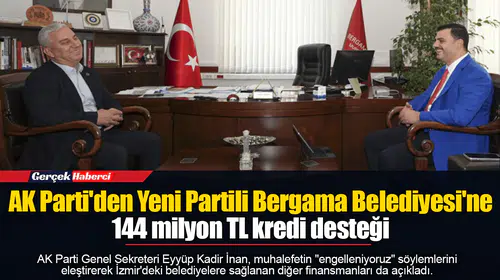 AK Parti'den Yeni Partili Bergama Belediyesi'ne 144 milyon TL kredi desteği
