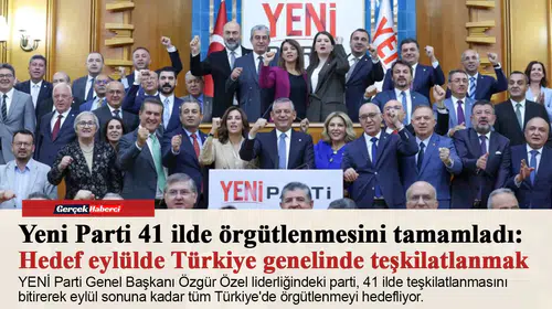 Yeni Parti 41 ilde örgütlenmesini tamamladı: Hedef eylülde Türkiye genelinde teşkilatlanmak