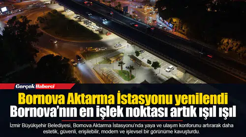 Bornova Aktarma İstasyonu yenilendi: Bornova’nın en işlek noktası artık ışıl ışıl