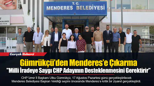Gümrükçü’den Menderes’e Çıkarma: "Milli İradeye Saygı CHP Adayının Desteklenmesini Gerektirir"