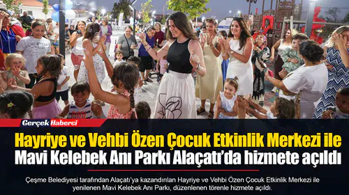 Hayriye ve Vehbi Özen Çocuk Etkinlik Merkezi ile Mavi Kelebek Anı Parkı Alaçatı’da hizmete açıldı