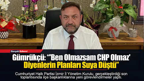 Gümrükçü: “'Ben Olmazsam CHP Olmaz' Diyenlerin Planları Suya Düştü”